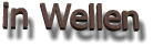 in Wellen