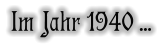 Im Jahr 1940 …