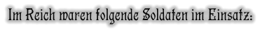 Im Reich waren folgende Soldaten im Einsatz: