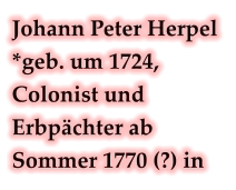 Johann Peter Herpel *geb. um 1724, Colonist und Erbpächter ab Sommer 1770 (?) in