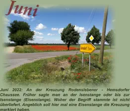 Juni Juni 2022: An der Kreuzung Rodenslebener - Hemsdorfer Chaussee. Früher sagte man an der Isenstange oder bis zur Isenstange (Eisenstange). Woher der Begriff stammte ist nicht überliefert. Angeblich soll hier mal eine Eisenstange die Kreuzung markiert haben.