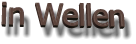 in Wellen