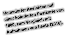Hemsdorfer Ansichten auf einer kolorierten Postkarte von 1900, zum Vergleich mit  Aufnahmen von heute (2016).