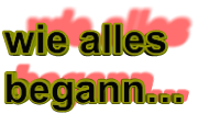 wie alles begann…