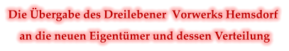 Die Übergabe des Dreilebener  Vorwerks Hemsdorf      an die neuen Eigentümer und dessen Verteilung