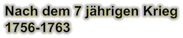 Nach dem 7 jährigen Krieg 1756-1763